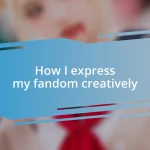 How I express my fandom creatively