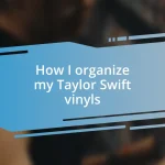 How I organize my Taylor Swift vinyls