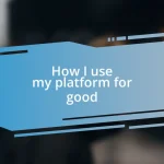 How I use my platform for good