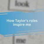 How Taylor’s roles inspire me