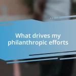 What drives my philanthropic efforts