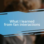 What I learned from fan interactions