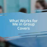 What Works for Me in Group Covers